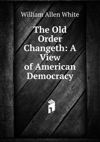 The Old Order Changeth: A View of American Democracy