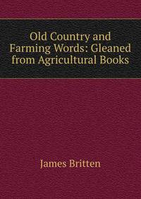 Old Country and Farming Words: Gleaned from Agricultural Books