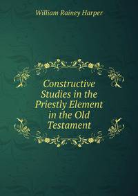 Constructive Studies in the Priestly Element in the Old Testament