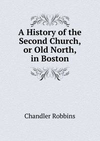 A History of the Second Church, or Old North, in Boston