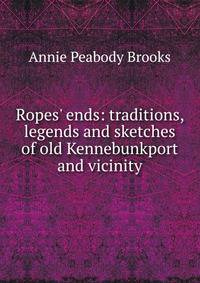 Ropes' ends: traditions, legends and sketches of old Kennebunkport and vicinity
