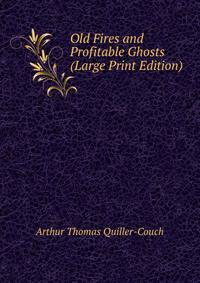 Old Fires and Profitable Ghosts (Large Print Edition)