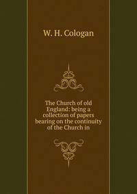 The Church of old England: being a collection of papers bearing on the continuity of the Church in