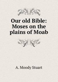 Our old Bible: Moses on the plains of Moab