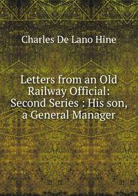 Letters from an Old Railway Official: Second Series : His son, a General Manager