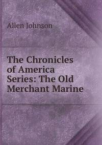 The Chronicles of America Series: The Old Merchant Marine