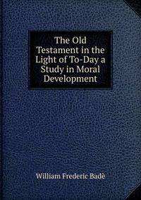 The Old Testament in the Light of To-Day a Study in Moral Development