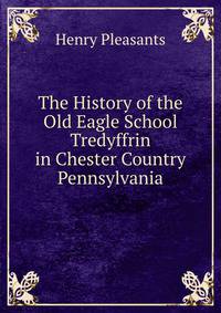 The History of the Old Eagle School Tredyffrin in Chester Country Pennsylvania