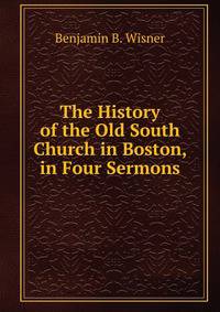 The History of the Old South Church in Boston, in Four Sermons