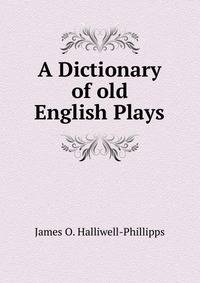 A Dictionary of old English Plays
