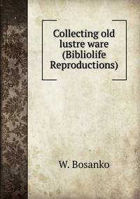 Collecting old lustre ware (Bibliolife Reproductions)