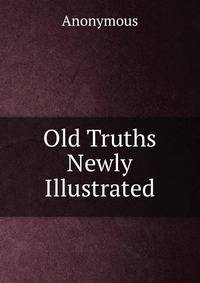 Old Truths Newly Illustrated
