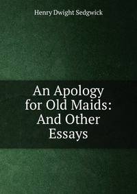 An Apology for Old Maids: And Other Essays