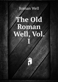 The Old Roman Well, Vol. I