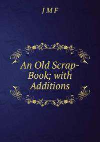 An Old Scrap-Book; with Additions