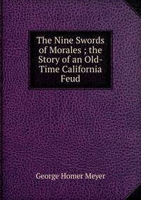 The Nine Swords of Morales ; the Story of an Old-Time California Feud