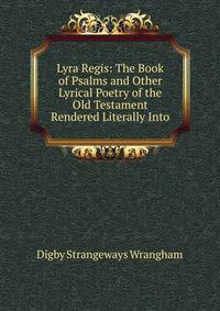 Lyra Regis: The Book of Psalms and Other Lyrical Poetry of the Old Testament Rendered Literally Into
