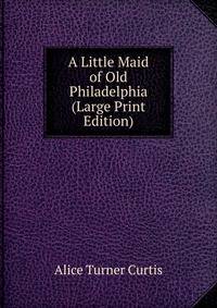 A Little Maid of Old Philadelphia (Large Print Edition)