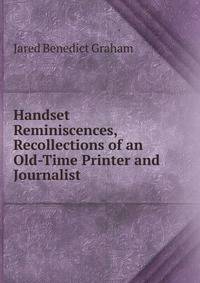 Handset Reminiscences, Recollections of an Old-Time Printer and Journalist