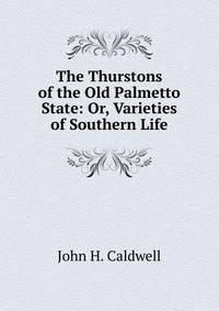 The Thurstons of the Old Palmetto State: Or, Varieties of Southern Life