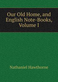 Our Old Home, and English Note-Books, Volume I
