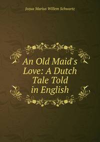 An Old Maid's Love: A Dutch Tale Told in English