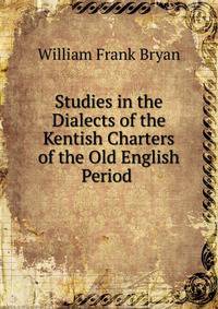 Studies in the Dialects of the Kentish Charters of the Old English Period .