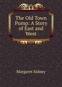 The Old Town Pump: A Story of East and West