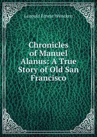Chronicles of Manuel Alanus: A True Story of Old San Francisco