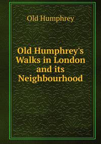 Old Humphrey's Walks in London and its Neighbourhood.