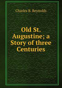 Old St. Augustine; a Story of three Centuries