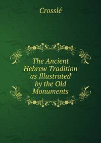 The Ancient Hebrew Tradition as Illustrated by the Old Monuments
