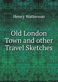 Old London Town and other Travel Sketches