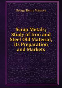 Scrap Metals; Study of Iron and Steel Old Material, its Preparation and Markets