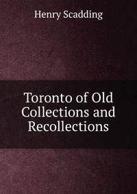 Toronto of Old Collections and Recollections