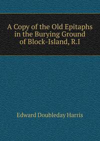 A Copy of the Old Epitaphs in the Burying Ground of Block-Island, R.I.