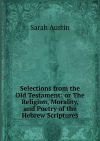 Selections from the Old Testament: or The Religion, Morality, and Poetry of the Hebrew Scriptures