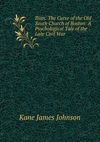 Ilian: The Curse of the Old South Church of Boston: A Psychological Tale of the Late Civil War