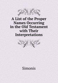 A List of the Proper Names Occurring in the Old Testament with Their Interpretations