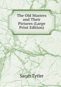 The Old Masters and Their Pictures (Large Print Edition)