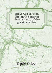 Brave Old Salt; or, Life on the quarter deck. A story of the great rebellion
