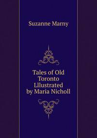 Tales of Old Toronto Lllustrated by Maria Nicholl