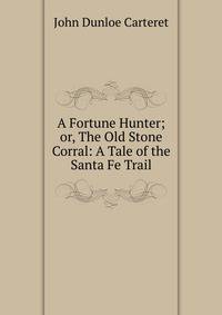 A Fortune Hunter; or, The Old Stone Corral: A Tale of the Santa Fe Trail