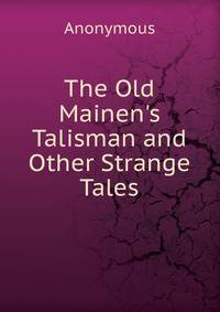 The Old Mainen's Talisman and Other Strange Tales.