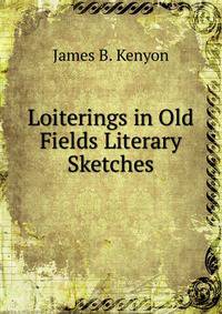 Loiterings in Old Fields Literary Sketches