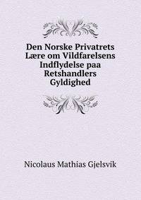 Den Norske Privatrets L?re om Vildfarelsens Indflydelse paa Retshandlers Gyldighed