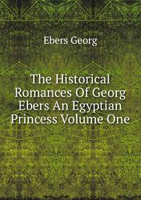 The Historical Romances Of Georg Ebers An Egyptian Princess Volume One