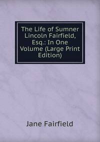 The Life of Sumner Lincoln Fairfield, Esq.: In One Volume (Large Print Edition)