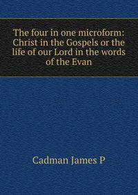 The four in one microform: Christ in the Gospels or the life of our Lord in the words of the Evan