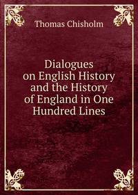 Dialogues on English History and the History of England in One Hundred Lines